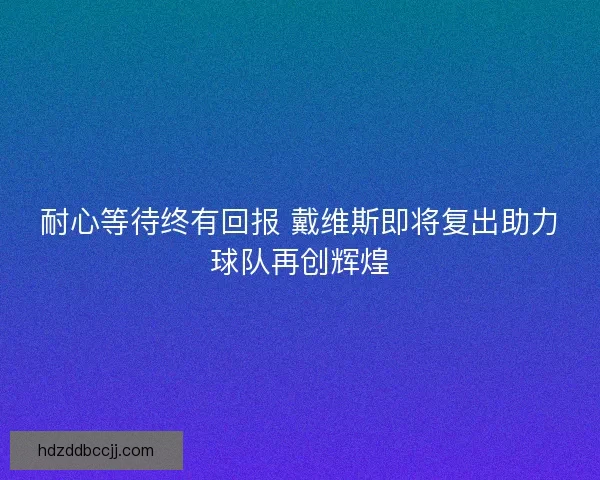 耐心等待终有回报 戴维斯即将复出助力球队再创辉煌