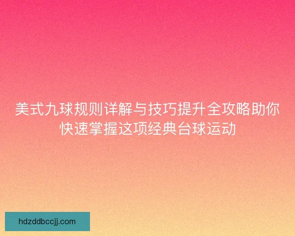 美式九球规则详解与技巧提升全攻略助你快速掌握这项经典台球运动